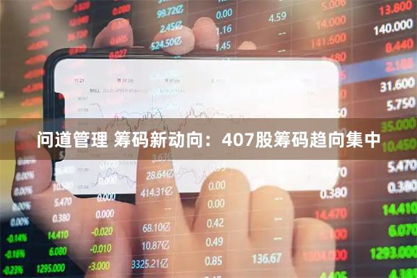 问道管理 筹码新动向：407股筹码趋向集中